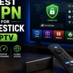 Best VPNs for Firestick & IPTV Streaming in 2026: Complete Guide